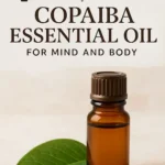 7 Amazing Benefits of Copaiba Essential Oil for Mind and Body